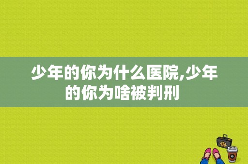 少年的你为什么医院,少年的你为啥被判刑 