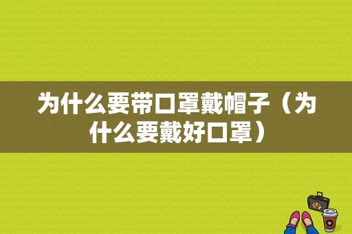 为什么要带口罩戴帽子（为什么要戴好口罩）