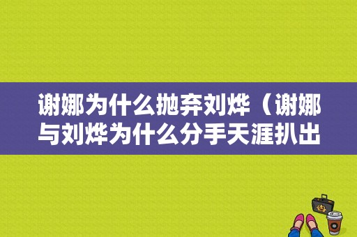 谢娜为什么抛弃刘烨（谢娜与刘烨为什么分手天涯扒出真实原因）